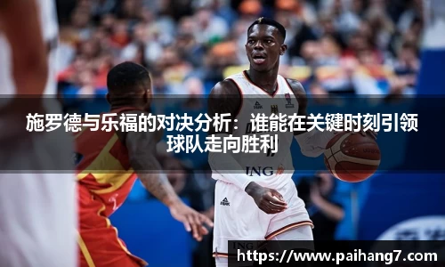 施罗德与乐福的对决分析：谁能在关键时刻引领球队走向胜利